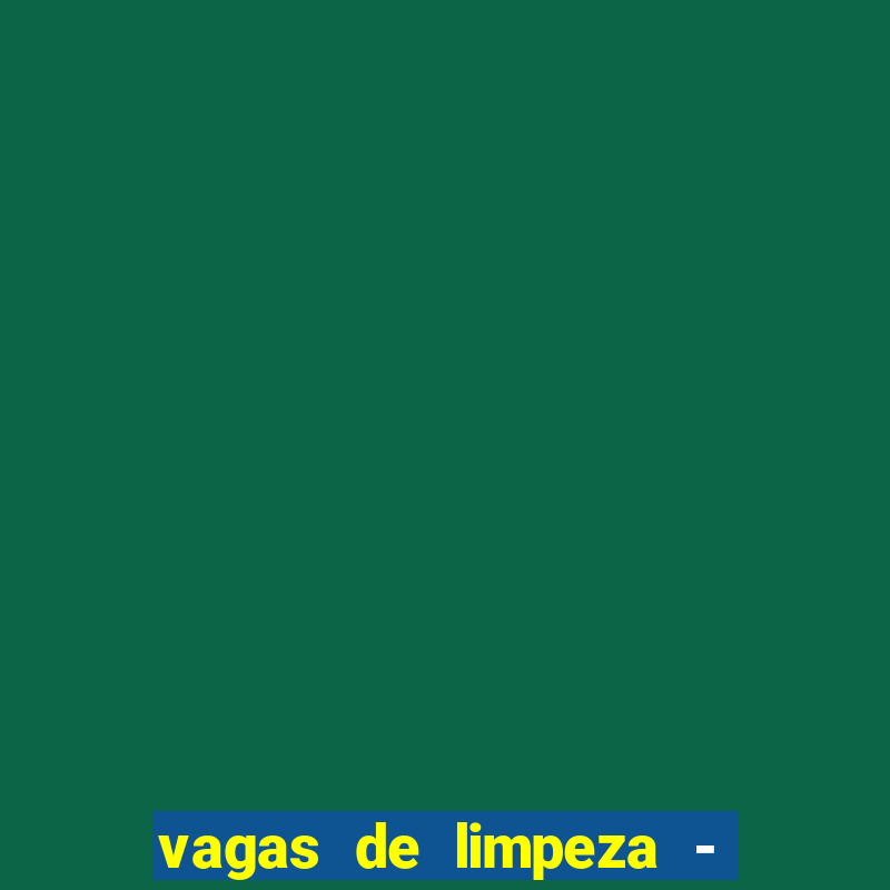 vagas de limpeza - meio turno em porto alegre