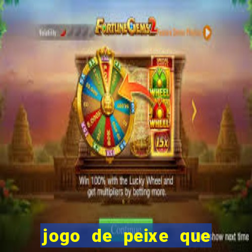 jogo de peixe que ganha dinheiro