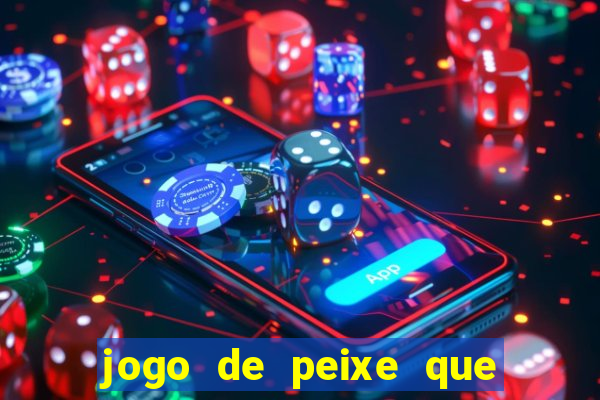 jogo de peixe que ganha dinheiro