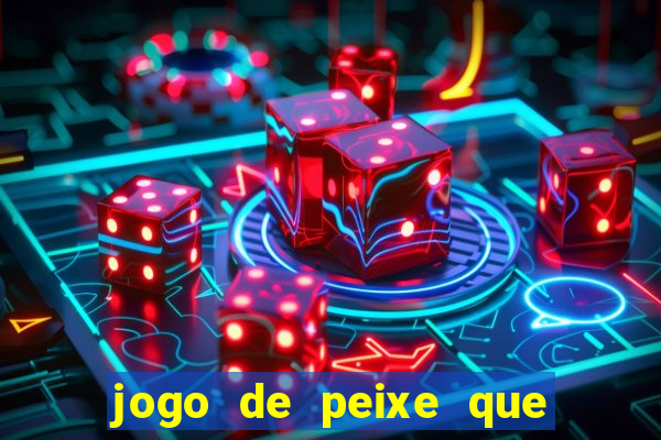 jogo de peixe que ganha dinheiro