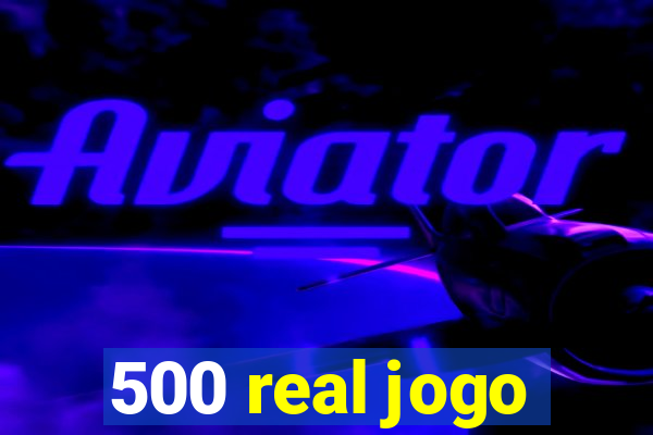 500 real jogo