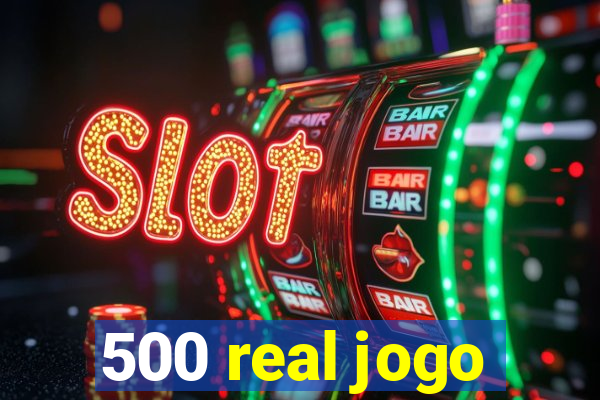 500 real jogo