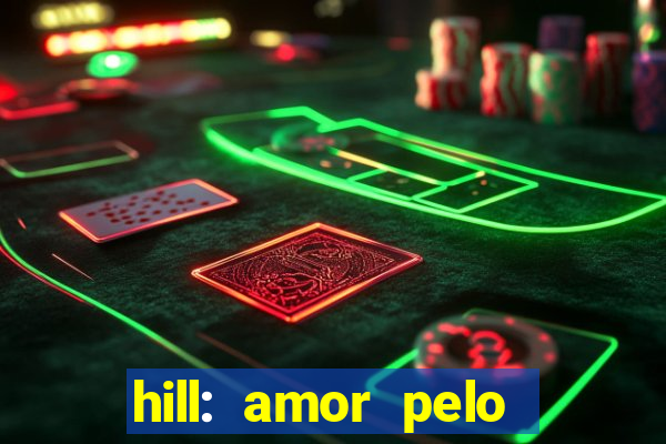 hill: amor pelo jogo online