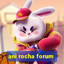 ani rocha forum