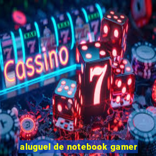 aluguel de notebook gamer