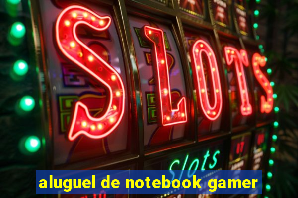 aluguel de notebook gamer