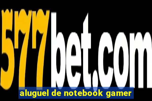 aluguel de notebook gamer