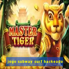 jogo subway surf hackeado