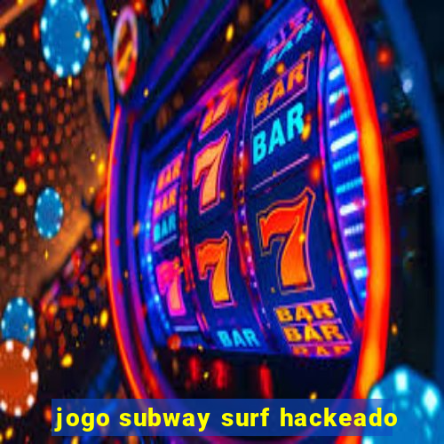 jogo subway surf hackeado