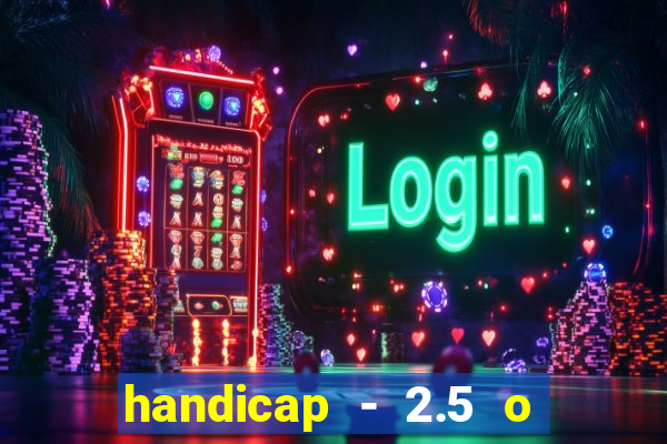 handicap - 2.5 o que significa