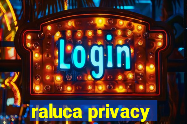 raluca privacy