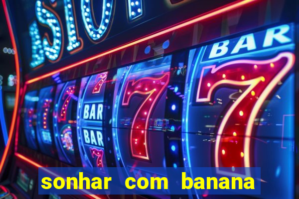 sonhar com banana no jogo do bicho