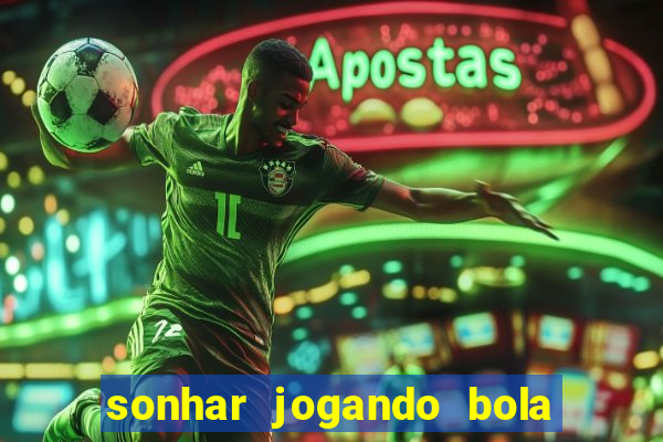 sonhar jogando bola e fazendo gol