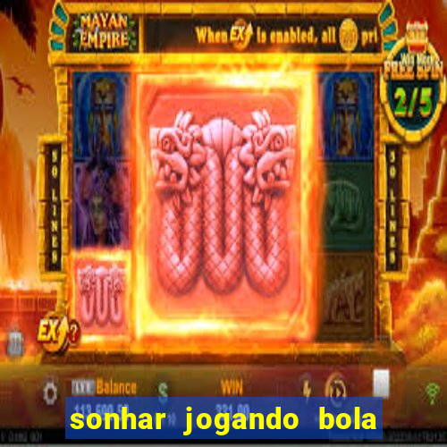 sonhar jogando bola e fazendo gol