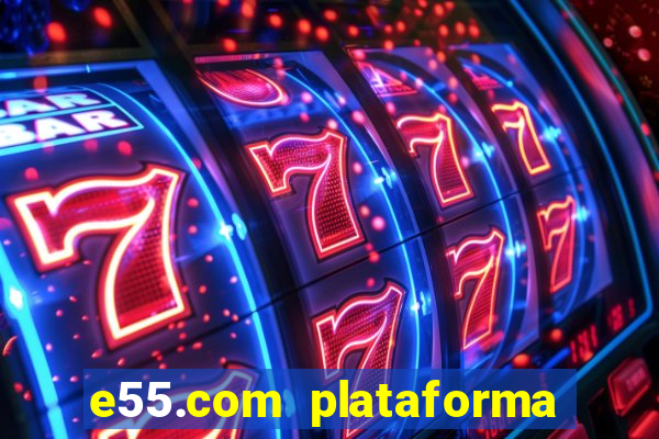 e55.com plataforma de jogos