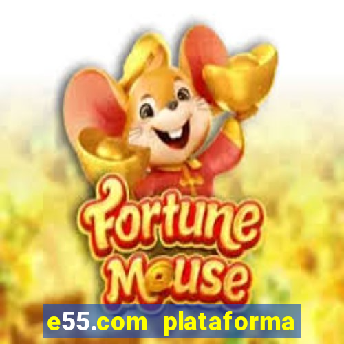 e55.com plataforma de jogos