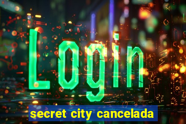 secret city cancelada