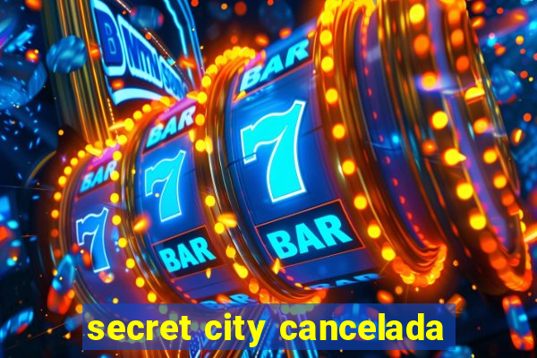 secret city cancelada