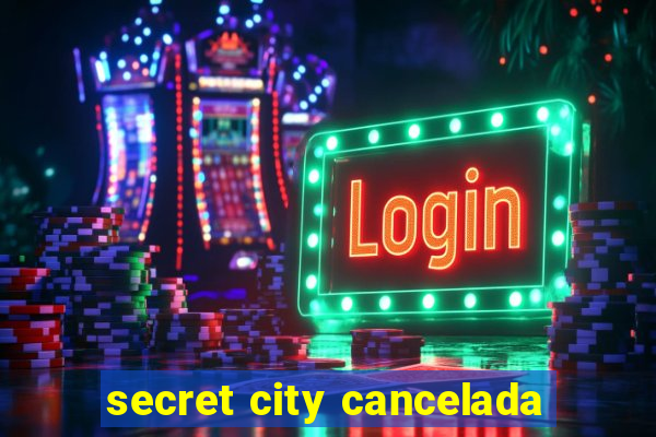 secret city cancelada