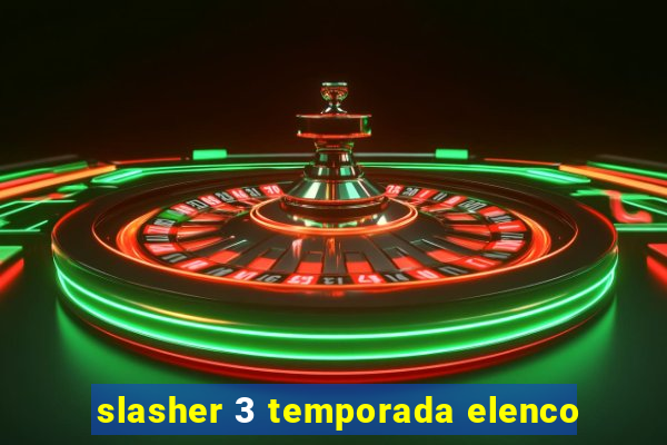 slasher 3 temporada elenco