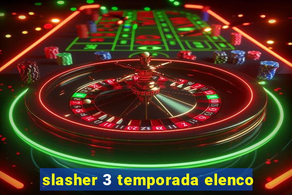 slasher 3 temporada elenco