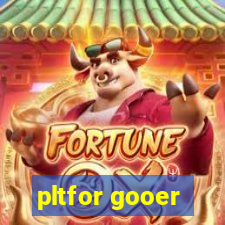 pltfor gooer