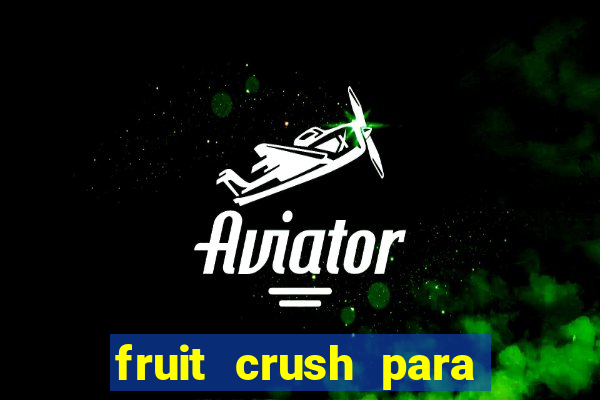 fruit crush para ganhar dinheiro