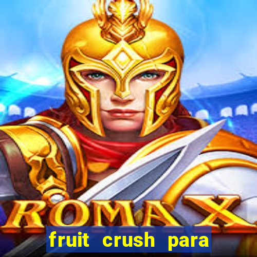 fruit crush para ganhar dinheiro