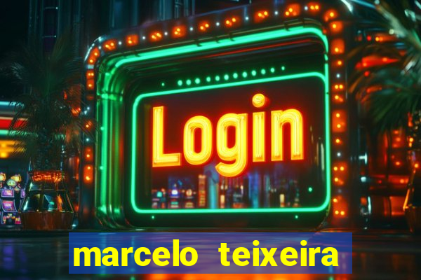 marcelo teixeira fortuna atual