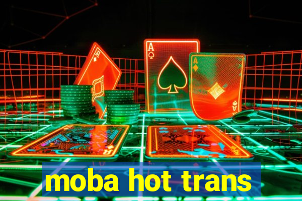 moba hot trans