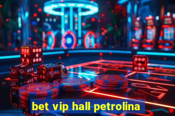 bet vip hall petrolina