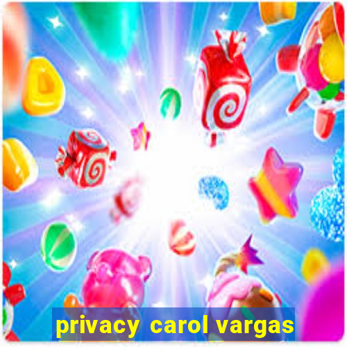 privacy carol vargas