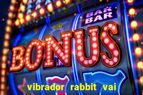 vibrador rabbit vai e vem