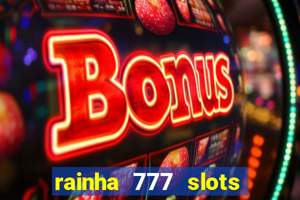 rainha 777 slots paga mesmo