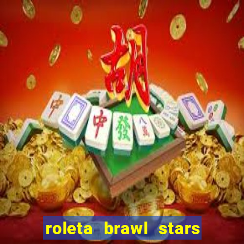 roleta brawl stars 2024 84 brawlers