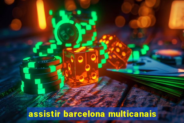 assistir barcelona multicanais