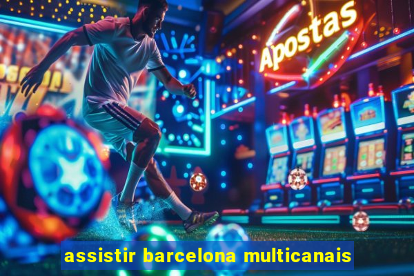 assistir barcelona multicanais