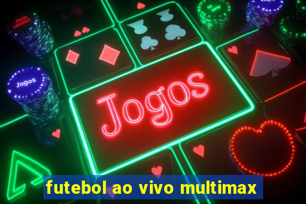 futebol ao vivo multimax