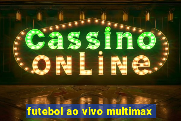 futebol ao vivo multimax