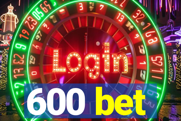 600 bet