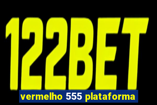 vermelho 555 plataforma