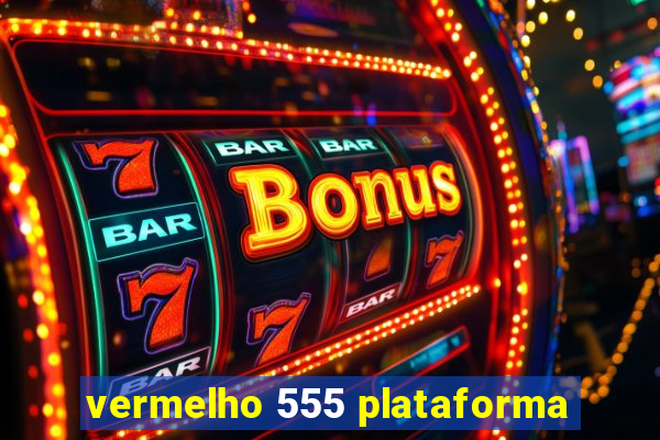 vermelho 555 plataforma