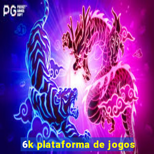 6k plataforma de jogos