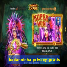 badanninha privacy gratis