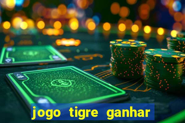 jogo tigre ganhar dinheiro de verdade