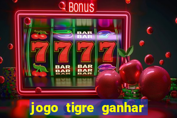 jogo tigre ganhar dinheiro de verdade