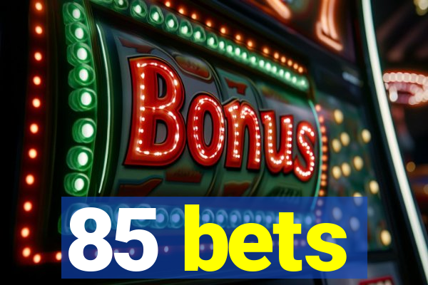 85 bets