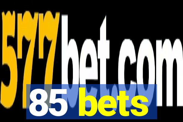 85 bets