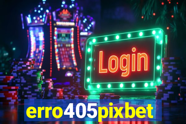 erro405pixbet