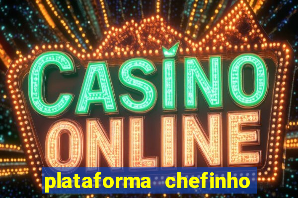 plataforma chefinho 777 bet